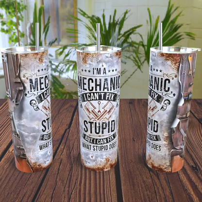 I'm A Mechanic / I Can't Fix Stupid / But I Can Fix What Stupid Does 20oz Tumbler