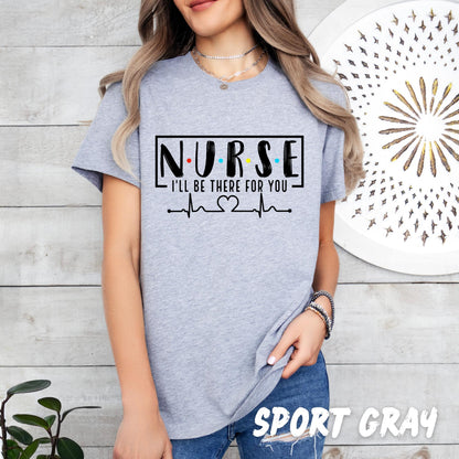 Nurse Shirt – Friends Inspired Nurse T-Shirt – I'll Be There For You Tee – Cute Nurse Appreciation Gift – Nurse Graduation, RN Scrubs Outfit